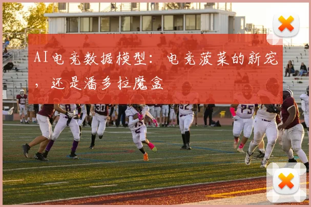AI电竞数据模型:电竞菠菜的新宠,还是潘多拉魔盒