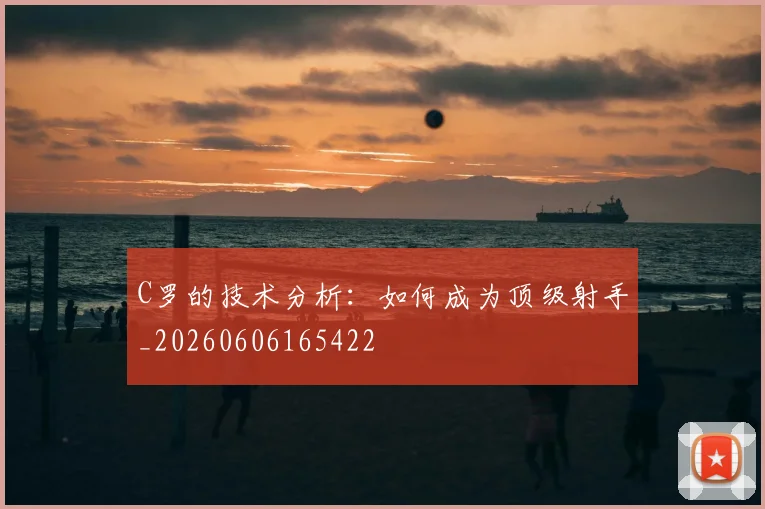 C罗的技术分析:如何成为顶级射手_20260606165422