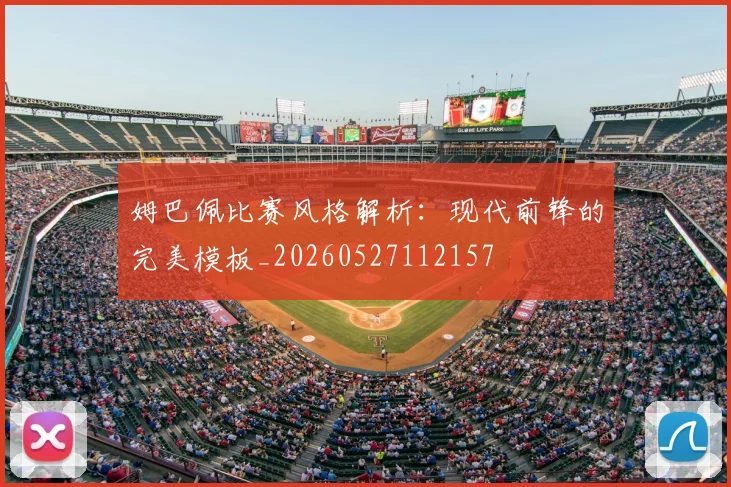 姆巴佩比赛风格解析:现代前锋的完美模板_20260527112157
